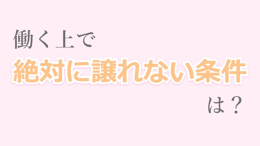 あなたが働く上で絶対に譲れない条件は何？