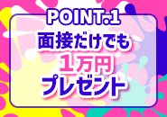 嬉しい～♪面接に来て頂けるだけで【1万円】支給しちゃいます！