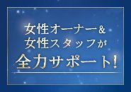 女性オーナー＆女性スタッフが中心となり、サポート重視の健全運営。