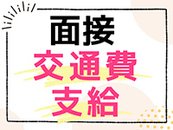 面接交通費支給！面接にかかる交通費は支給します♪(上限2000円)