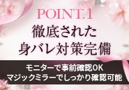徹底された身バレ対策！モニターチェックはもちろんの事、マジックミラー越しに間近で確認出来る為（距離約１～２ｍ）安心して働ける環境です！