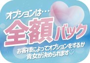オプションは全額フルバック！当店ではお客様によって「貴女」がオプションをするかしないか決められるシステムを導入してします♪
