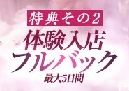 特典その2）体験入店時、最大5日間フルバック！