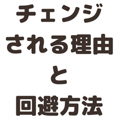 チェンジされる理由と回避方法♪